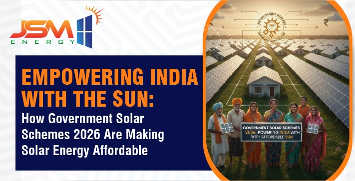 Empowering India with the Sun: How Government Solar Schemes 2026 Are Making Solar Energy Affordable