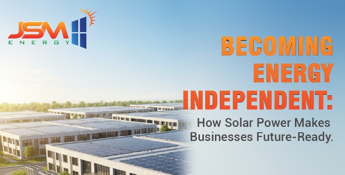 Becoming Energy Independent: How Solar Power Makes Businesses Future-Ready